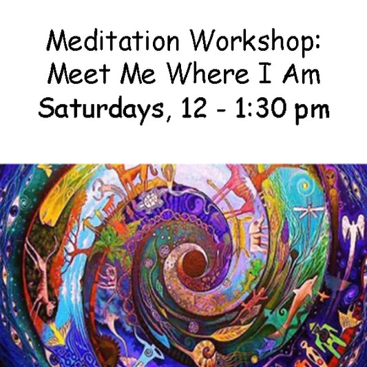 Meditation Workshop - Meet Me Where I Am Saturdays